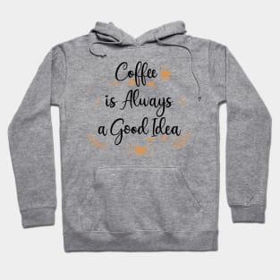 Coffee Is Always A Good Idea Hoodie